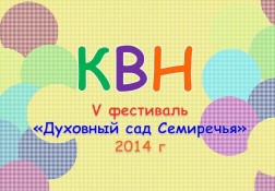 «ДУХОВНЫЙ САД СЕМИРЕЧЬЯ» 2014 Г. ПОЛОЖЕНИЕ ПРОВЕДЕНИЯ ИГРЫ КВН